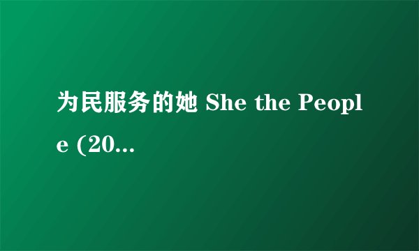 为民服务的她 She the People (2025)全集未删减高清版免费下载