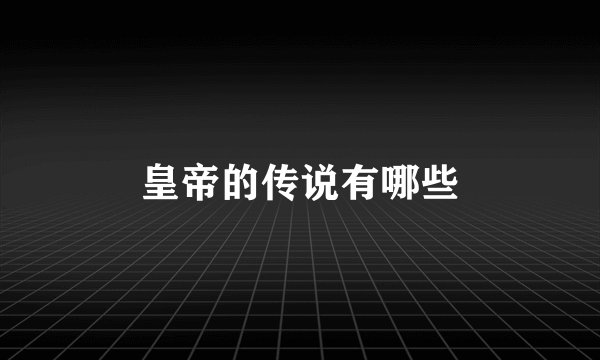 皇帝的传说有哪些