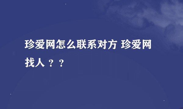 珍爱网怎么联系对方 珍爱网找人 ？？