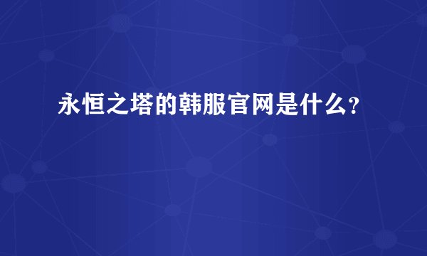 永恒之塔的韩服官网是什么？