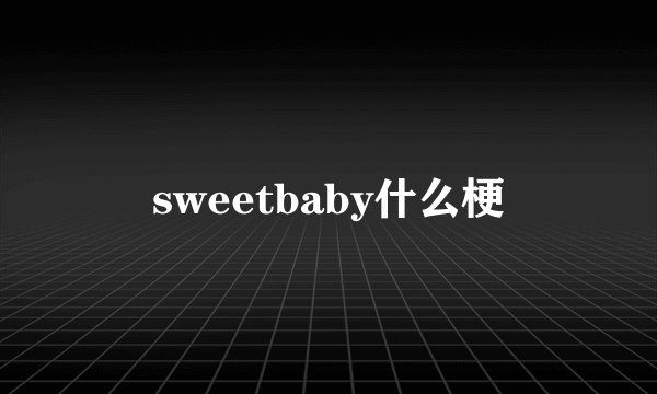sweetbaby什么梗