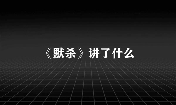 《默杀》讲了什么