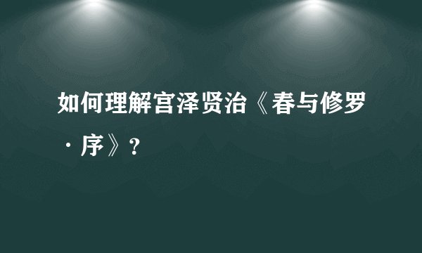 如何理解宫泽贤治《春与修罗·序》？