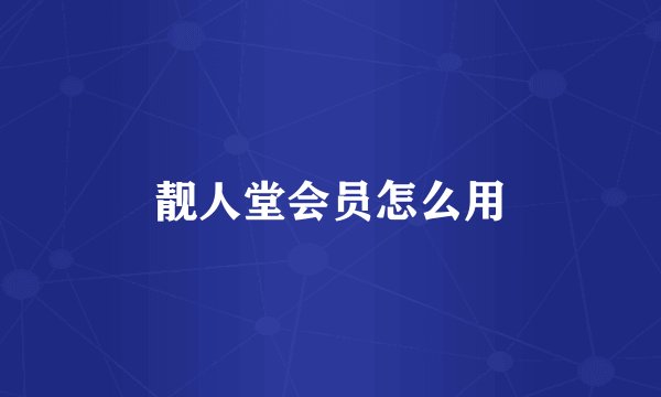 靓人堂会员怎么用