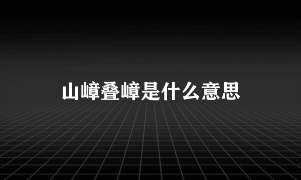 山嶂叠嶂是什么意思