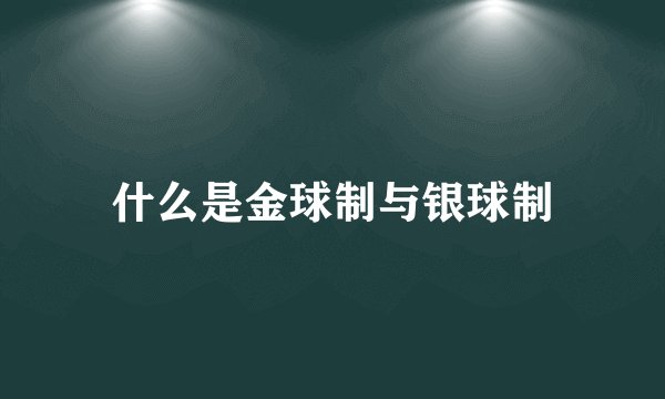 什么是金球制与银球制