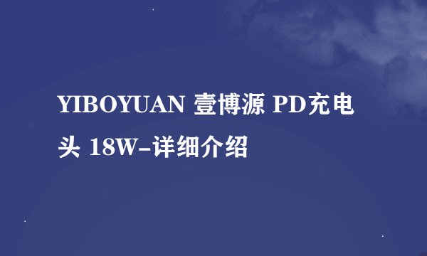 YIBOYUAN 壹博源 PD充电头 18W-详细介绍