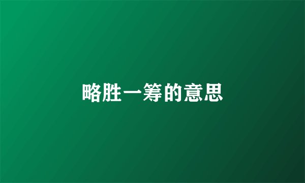 略胜一筹的意思