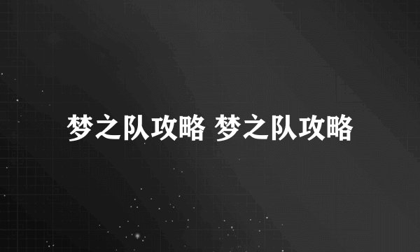 梦之队攻略 梦之队攻略