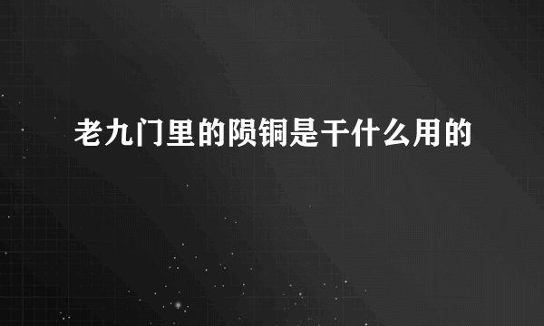 老九门里的陨铜是干什么用的