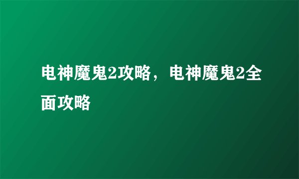 电神魔鬼2攻略，电神魔鬼2全面攻略