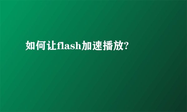 如何让flash加速播放?