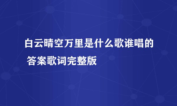 白云晴空万里是什么歌谁唱的 答案歌词完整版