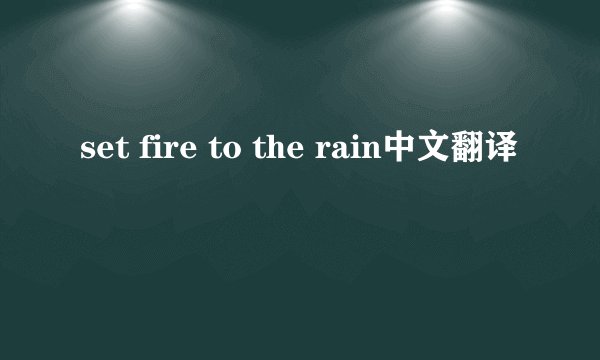 set fire to the rain中文翻译