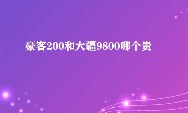 豪客200和大疆9800哪个贵
