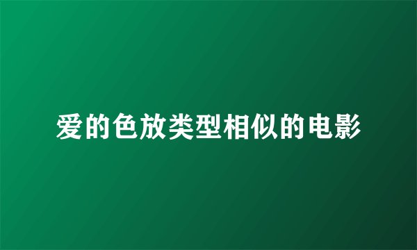 爱的色放类型相似的电影