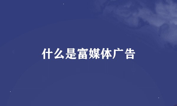 什么是富媒体广告