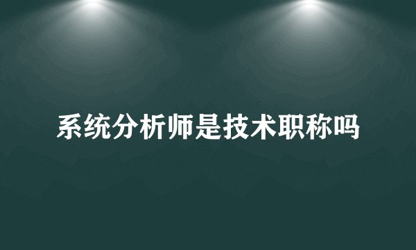 系统分析师是技术职称吗