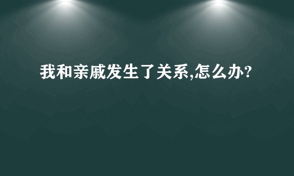 我和亲戚发生了关系,怎么办?