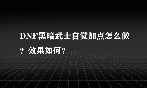 DNF黑暗武士自觉加点怎么做？效果如何？