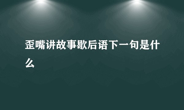 歪嘴讲故事歇后语下一句是什么