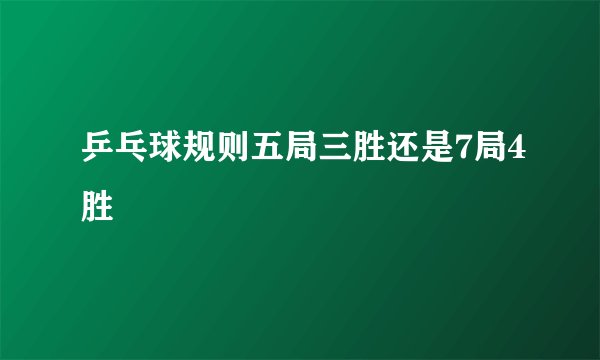 乒乓球规则五局三胜还是7局4胜