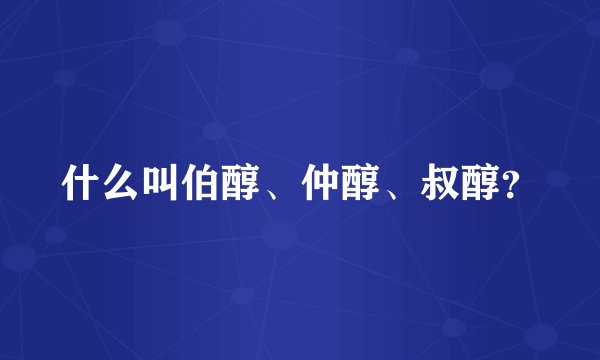 什么叫伯醇、仲醇、叔醇？