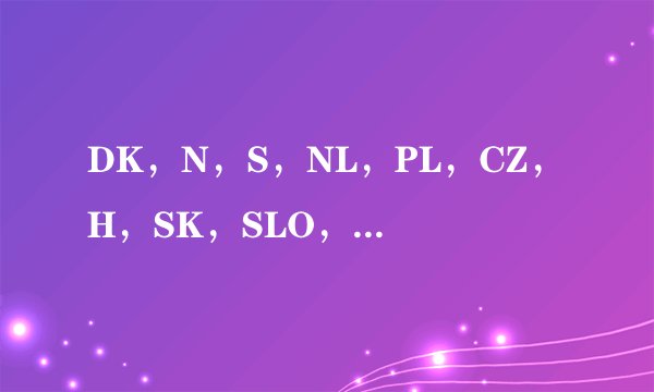 DK，N，S，NL，PL，CZ，H，SK，SLO，HR，BIH，UA，GR，TR分别是哪些国家的简称？