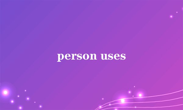 person uses