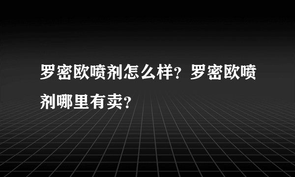 罗密欧喷剂怎么样？罗密欧喷剂哪里有卖？