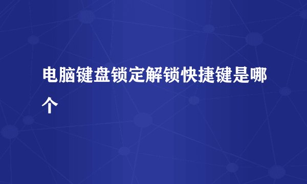 电脑键盘锁定解锁快捷键是哪个