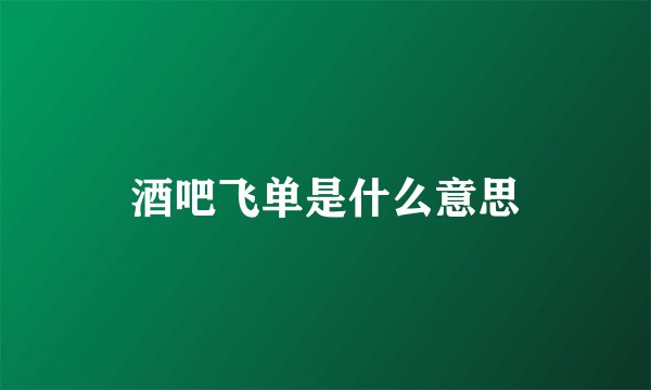 酒吧飞单是什么意思