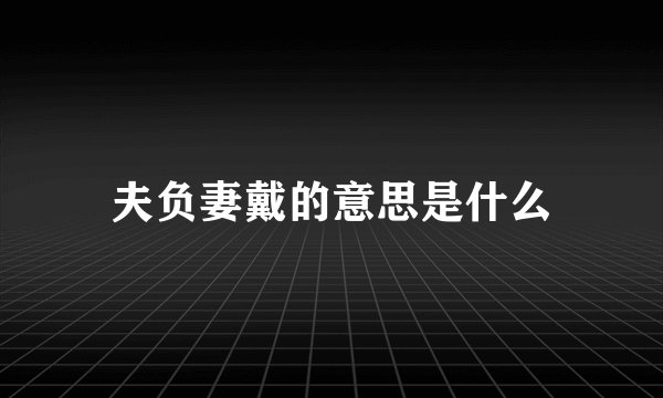 夫负妻戴的意思是什么