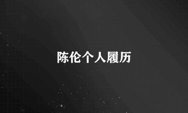 陈伦个人履历