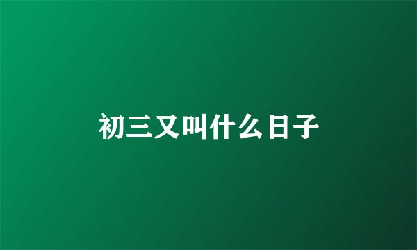 初三又叫什么日子