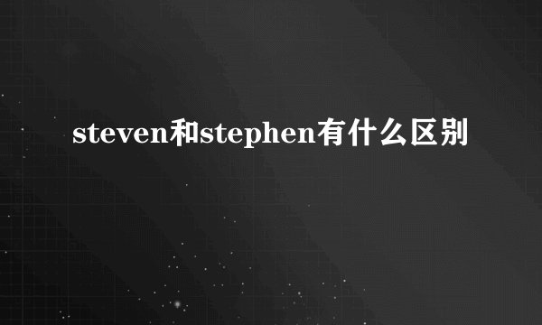 steven和stephen有什么区别