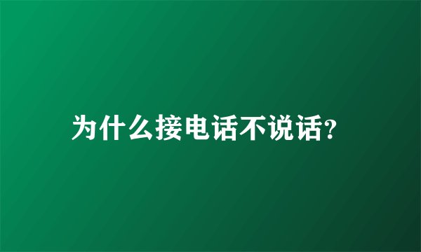 为什么接电话不说话？
