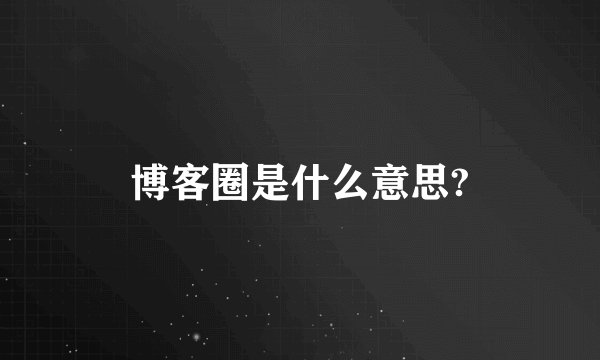 博客圈是什么意思?