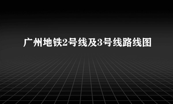 广州地铁2号线及3号线路线图