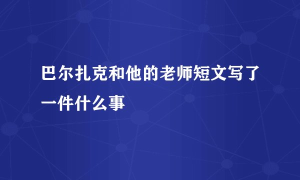 巴尔扎克和他的老师短文写了一件什么事