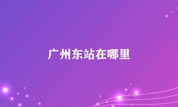 广州东站在哪里