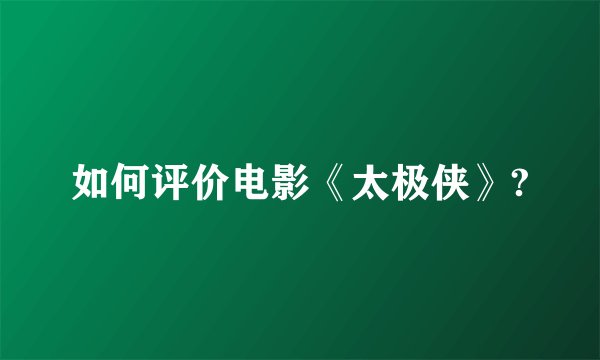 如何评价电影《太极侠》?