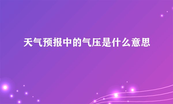 天气预报中的气压是什么意思