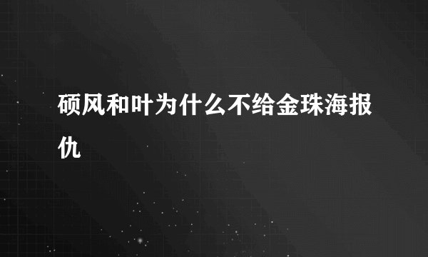 硕风和叶为什么不给金珠海报仇