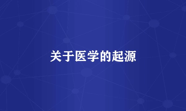 关于医学的起源