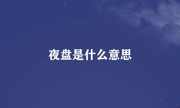 夜盘是什么意思