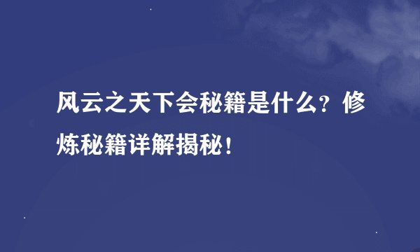 风云之天下会秘籍是什么？修炼秘籍详解揭秘！