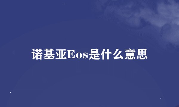 诺基亚Eos是什么意思