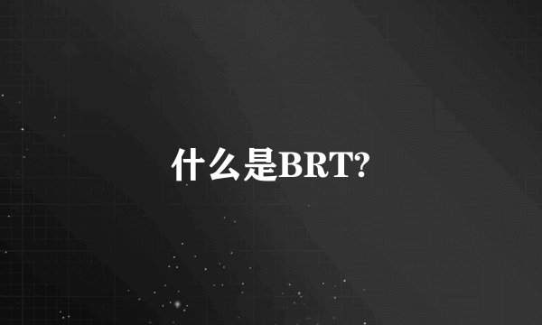 什么是BRT?