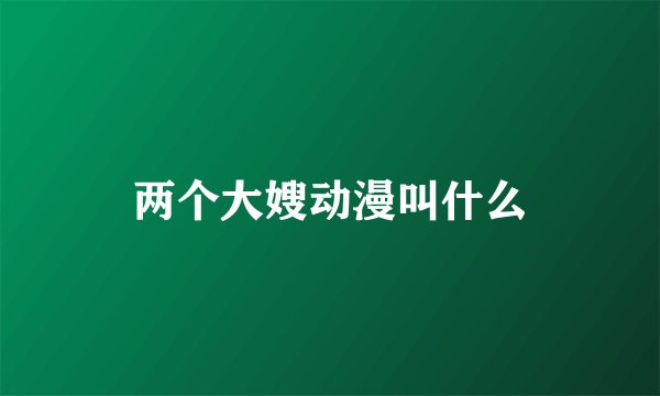 两个大嫂动漫叫什么